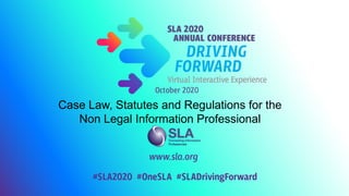 Case Law, Statutes and Regulations for the
Non Legal Information Professional
 