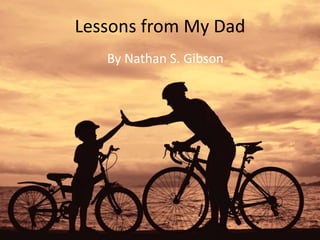 Lessons from My Dad
By Nathan S. Gibson
 