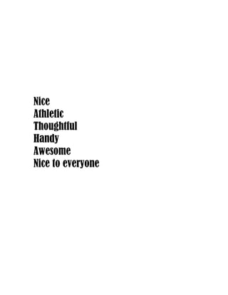 Nice
Athletic
Thoughtful
Handy
Awesome
Nice to everyone
 