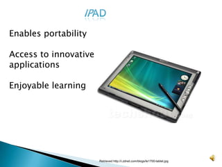 IPADEnables portabilityAccess to innovative applications Enjoyable learningRetrieved http://i.zdnet.com/blogs/le1700-tablet.jpg