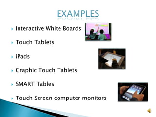 Interactive White BoardsTouch TabletsiPadsGraphic Touch TabletsSMART TablesTouch Screen computer monitorsExamples