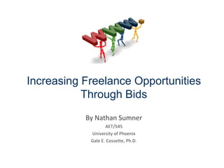 Increasing Freelance Opportunities Through Bids By Nathan Sumner AET/545 University of Phoenix Gale E. Cossette, Ph.D. 