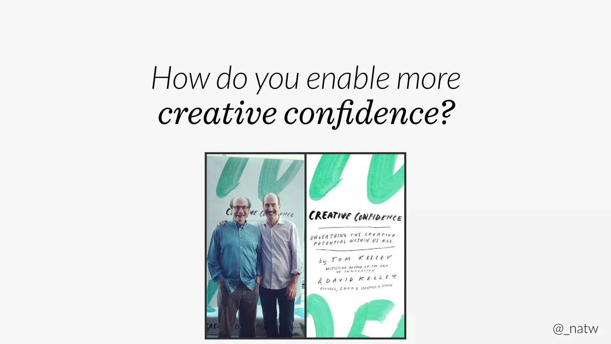 @_natw 
How do you enable more 
creative confidence? 
 