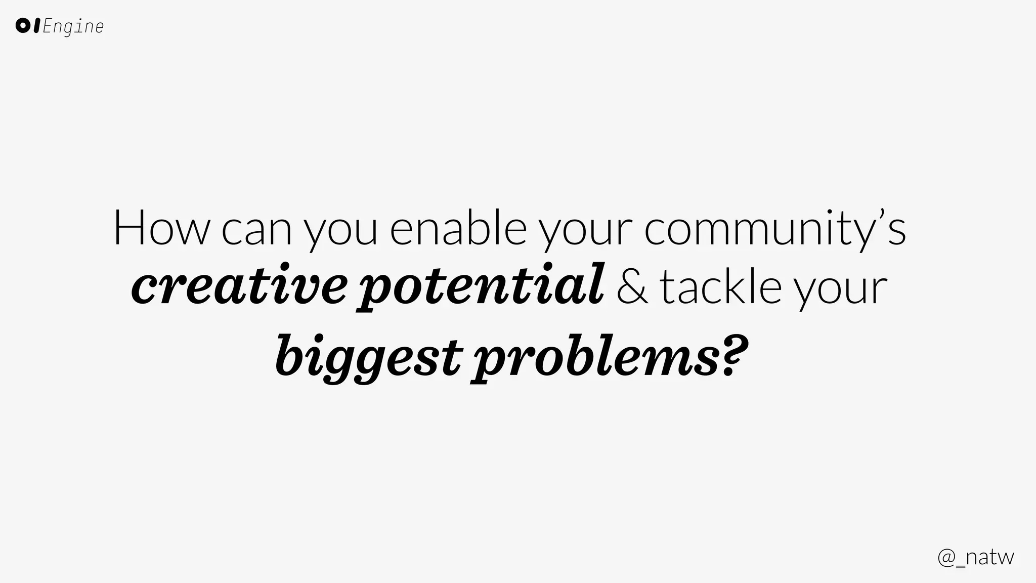 @_natw 
How can you enable your community’s 
creative potential  tackle your 
biggest problems? 
 