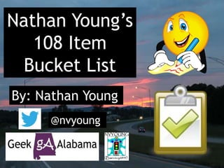 Nathan Young’s
108 Item
Bucket List
By: Nathan Young
@nvyoung
 