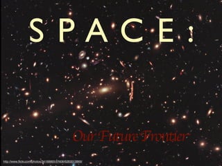SPACE:
Our Future Frontier
http://www.ﬂickr.com/photos/34168865@N08/6283013869/

 