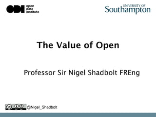 The Value of Open
Professor Sir Nigel Shadbolt FREng 

@Nigel_Shadbolt
 