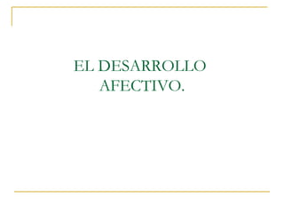 EL DESARROLLO  AFECTIVO. 