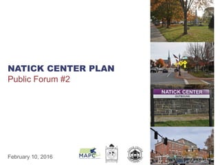 NATICK CENTER PLAN
Public Forum #2
February 10, 2016
 