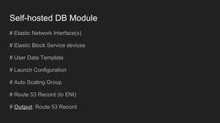 Self-hosted DB Module
# Elastic Network Interface(s)
# Elastic Block Service devices
# User Data Template
# Launch Configuration
# Auto Scaling Group
# Route 53 Record (to ENI)
# Output: Route 53 Record
 