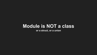 Module is NOT a class
or a struct, or a union
 