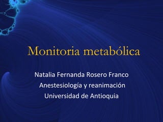 Monitoria metabólica Natalia Fernanda Rosero Franco Anestesiología y reanimación Universidad de Antioquia 