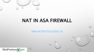 NAT IN ASA FIREWALL
WWW.NETPROTOCOLXPERT.IN
 