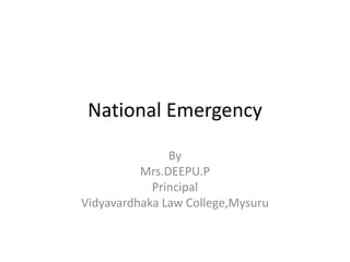National Emergency
By
Mrs.DEEPU.P
Principal
Vidyavardhaka Law College,Mysuru
 
