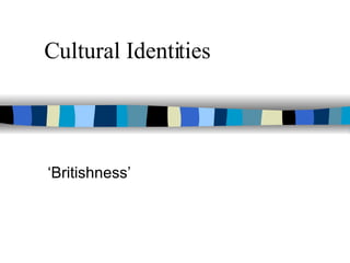 Cultural Identities ‘ Britishness’ 