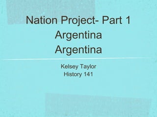 Nation Project- Part 1 Argentina Argentina ,[object Object],[object Object]