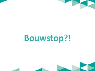 Bouwstop?!
 