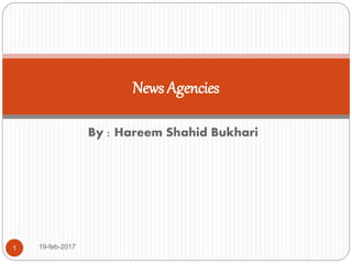 By : Hareem Shahid Bukhari
19-feb-20171
News Agencies
 