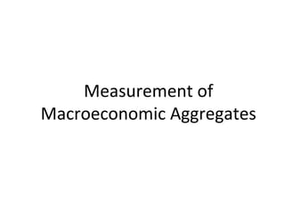 Measurement of Macroeconomic Aggregates 
