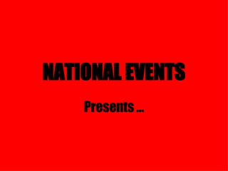 NATIONAL EVENTS Presents … 
