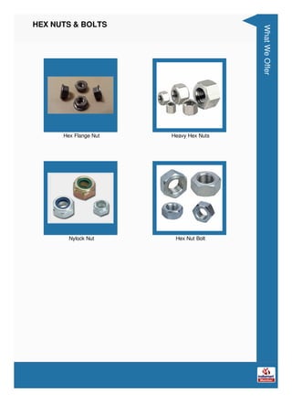HEX NUTS & BOLTS
Hex Flange Nut Heavy Hex Nuts
Nylock Nut Hex Nut Bolt
What
We
Offer
 