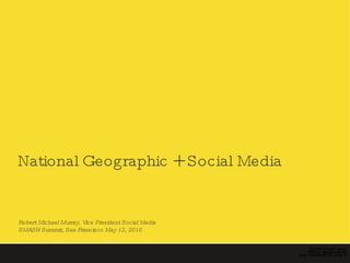 National Geographic + Social Media  Robert Michael Murray, Vice President Social Media SMASH Summit, San Francisco May 12, 2010 