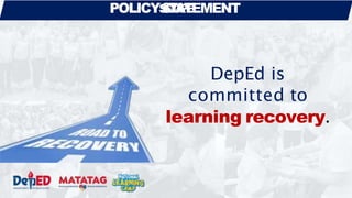 POLICYS
S
C
T
O
A
P
T
E
EMENT
DepEd is
committed to
learning recovery.
 