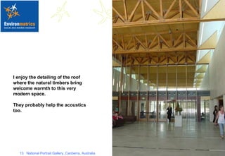 I enjoy the detailing of the roof where the natural timbers bring welcome warmth to this very modern space.  They probably help the acoustics too. 