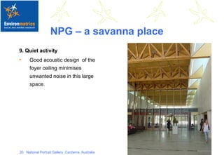 NPG – a savanna place 9. Quiet activity Good acoustic design  of the foyer ceiling minimises unwanted noise in this large space. 