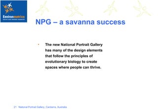 NPG – a savanna success The new National Portrait Gallery has many of the design elements that follow the principles of evolutionary biology to create spaces where people can thrive. 