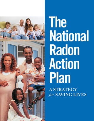 www.epa.gov/radon 1
The
National
Radon
Action
Plan
A STRATEGY
for SAVING LIVES
 