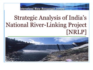 Strategic Analysis of India’s
National River-Linking Project
[NRLP]
 