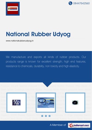 08447542560
A Member of
National Rubber Udyog
www.nationalrubberudyog.in
Silicon Products Viton Rubber Product Nitrile Rubber Products EPDM Rubber Products Silicone
Gaskets Industrial O Rings Extruded Rubber Products Wrist Bands U-Seals Spider
Couplings Industrial Rubber Products Nitrile Rubber Industrial Items Silicon Products Viton
Rubber Product Nitrile Rubber Products EPDM Rubber Products Silicone Gaskets Industrial O
Rings Extruded Rubber Products Wrist Bands U-Seals Spider Couplings Industrial Rubber
Products Nitrile Rubber Industrial Items Silicon Products Viton Rubber Product Nitrile Rubber
Products EPDM Rubber Products Silicone Gaskets Industrial O Rings Extruded Rubber
Products Wrist Bands U-Seals Spider Couplings Industrial Rubber Products Nitrile Rubber
Industrial Items Silicon Products Viton Rubber Product Nitrile Rubber Products EPDM Rubber
Products Silicone Gaskets Industrial O Rings Extruded Rubber Products Wrist Bands U-
Seals Spider Couplings Industrial Rubber Products Nitrile Rubber Industrial Items Silicon
Products Viton Rubber Product Nitrile Rubber Products EPDM Rubber Products Silicone
Gaskets Industrial O Rings Extruded Rubber Products Wrist Bands U-Seals Spider
Couplings Industrial Rubber Products Nitrile Rubber Industrial Items Silicon Products Viton
Rubber Product Nitrile Rubber Products EPDM Rubber Products Silicone Gaskets Industrial O
Rings Extruded Rubber Products Wrist Bands U-Seals Spider Couplings Industrial Rubber
Products Nitrile Rubber Industrial Items Silicon Products Viton Rubber Product Nitrile Rubber
Products EPDM Rubber Products Silicone Gaskets Industrial O Rings Extruded Rubber
Products Wrist Bands U-Seals Spider Couplings Industrial Rubber Products Nitrile Rubber
We manufacture and exports all kinds of rubber products. Our
products range is known for excellent strength, high end features,
resistance to chemicals, durability, non toxicity and high elasticity.
 