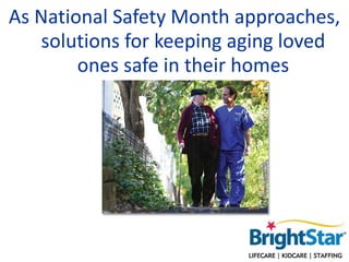 As National Safety Month approaches,
solutions for keeping aging loved
ones safe in their homes
 