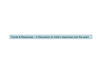 Trends & Responses – A Discussion on India’s responses over the years 