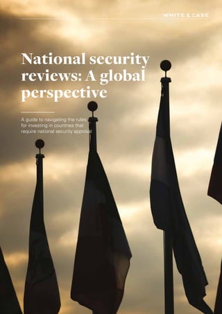 National security
reviews: A global
perspective
A guide to navigating the rules
for investing in countries that
require national security approval
 