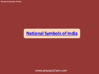 National Symbols of India
www.playquiz2win.com
National Symbols of India
 