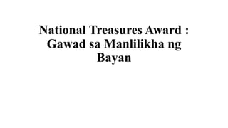 National Treasures Award :
Gawad sa Manlilikha ng
Bayan
 