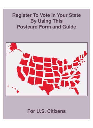 Register To Vote In Your State
       By Using This
 Postcard Form and Guide




      For U.S. Citizens