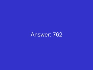 Answer: 762 
