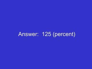 Answer:  125 (percent) 