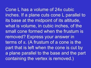 Cone L has a volume of 24 π  cubic inches. If a plane cuts cone L parallel to its base at the midpoint of its altitude, what is volume, in cubic inches, of the small cone formed when the frustum is removed? Express your answer in terms of  π . (A frustum of a cone is the part that is left when the cone is cut by a plane parallel to the base and the part containing the vertex is removed.)  