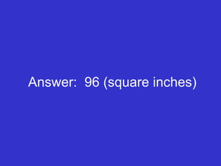 Answer:  96 (square inches) 