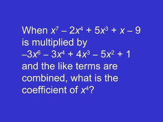 When  x 7   –  2 x 4  + 5 x 3  +  x   –  9 is multiplied by   – 3 x 6   –  3 x 4  + 4 x 3   –  5 x 2  + 1 and the like terms are combined, what is the coefficient of  x 4 ? 