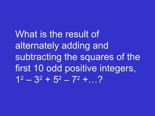 What is the result of alternately adding and subtracting the squares of the first 10 odd positive integers, 1 2  – 3 2  + 5 2   –  7 2  +…? 