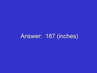 Answer:  187 (inches) 