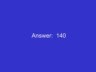 Answer:  140 