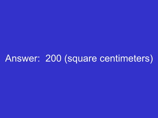 Answer:  200 (square centimeters) 
