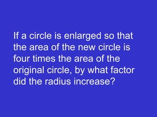 If a circle is enlarged so that the area of the new circle is four times the area of the original circle, by what factor did the radius increase? 