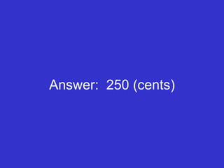 Answer:  250 (cents) 
